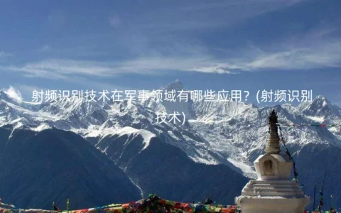 射频识别技术在军事领域有哪些应用？(射频识别技术)